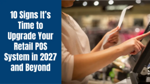 10 Signs It's Time to Upgrade Your Retail POS System in 2027 and Beyond