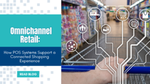 Omnichannel Retail: How POS Systems Support a Connected Shopping Experience