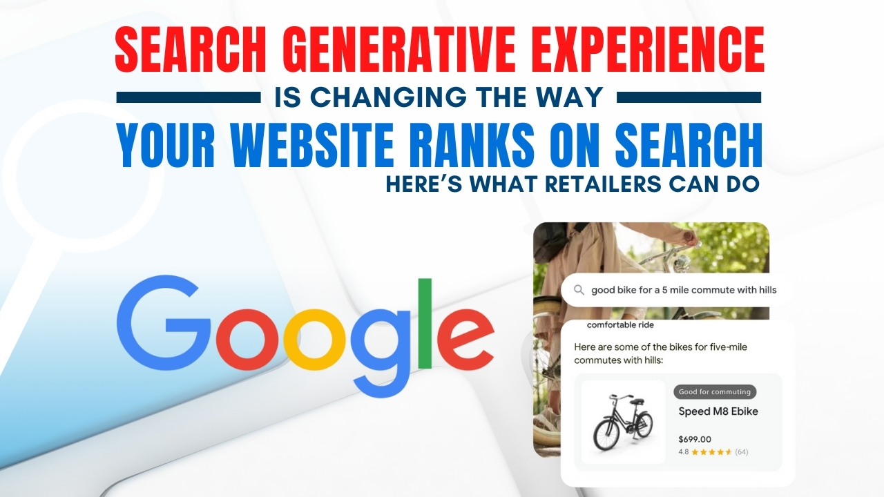 Search Generative Experience Is Changing The Way Your Website Ranks On Search: Here's What Retailers Can Do