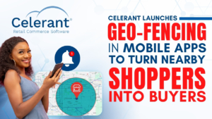 Celerant Launches Geo-Fencing in Mobile Apps to Turn Nearby Shoppers into Buyers