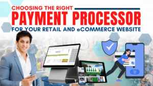 Choosing The Right Payment Processor For Your Retail And eCommerce Website