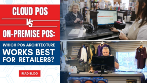 Cloud POS vs On-Premise POS: Which POS Architecture Works Best for Retailers?