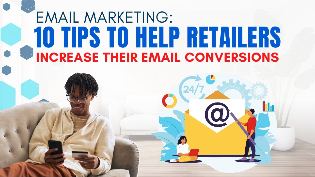 Email Marketing: 10 Tips to Help Retailers Increase Email Conversions