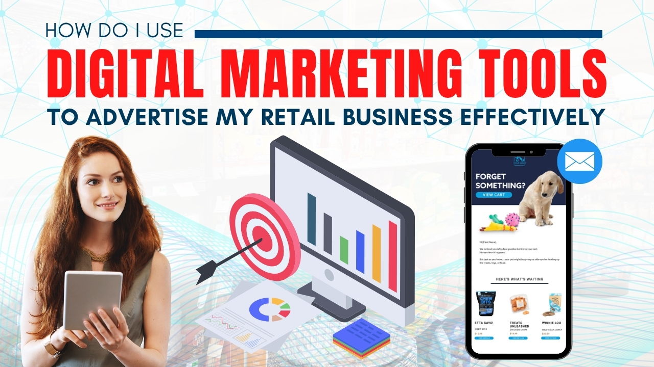 How Do I Use Digital Marketing Tools to Advertise My Retail Business Effectively