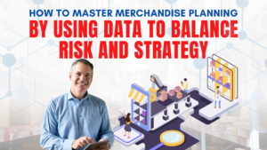 How to Master Merchandise Planning by Using Data to Balance Risk and Strategy