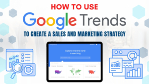 How You Use Google Trends to Create a Sales and Marketing Strategy