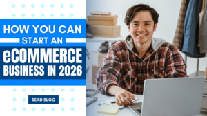 How You Can Start an Ecommerce Business in 2026