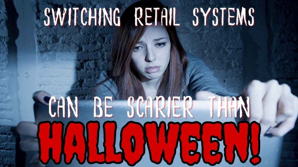 Switching Retail Systems can be scarier than Halloween!