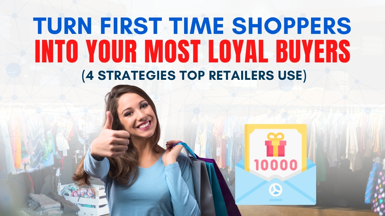 Turn First Time Shoppers Into Your Most Loyal Buyers (4 Strategies Top Retailers Use)
