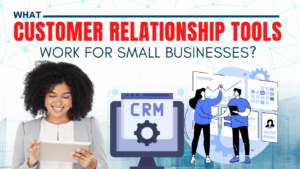 What Customer Relationship Management Tools Work for Small Businesses