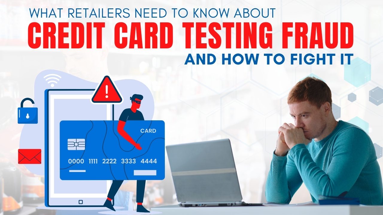 What Retailers Need to Know About Credit Card Testing Fraud and How to Fight It