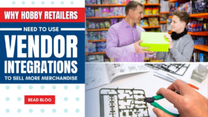 Why Hobby Retailers Need to Use Vendor Integrations to Sell More Merchandise